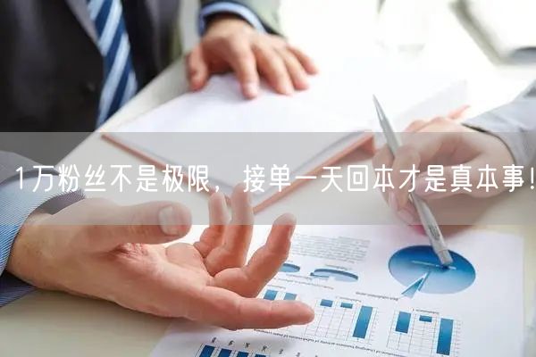 1万粉丝不是极限，接单一天回本才是真本事！