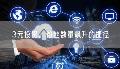 3元投资，粉丝数量飙升的捷径