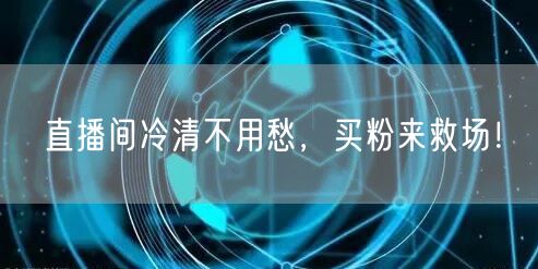 直播间冷清不用愁，买粉来救场！