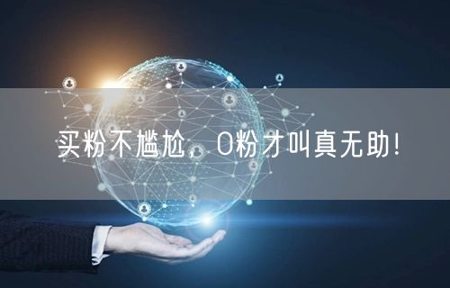 买粉不尴尬，0粉才叫真无助！