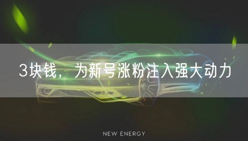 3块钱，为新号涨粉注入强大动力