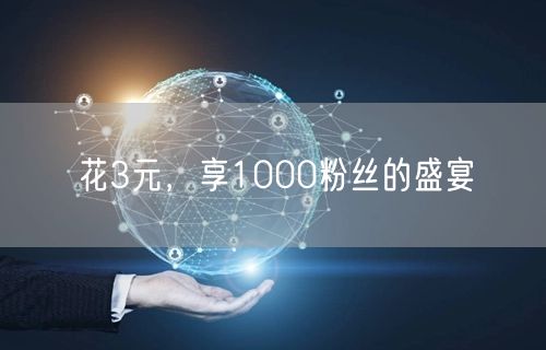 花3元，享1000粉丝的盛宴