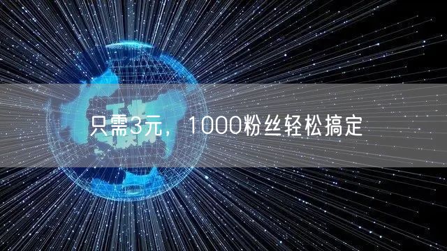 只需3元，1000粉丝轻松搞定