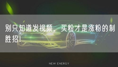 别只知道发视频，买粉才是涨粉的制胜招！
