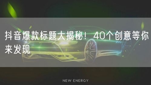 抖音爆款标题大揭秘！40个创意等你来发现
