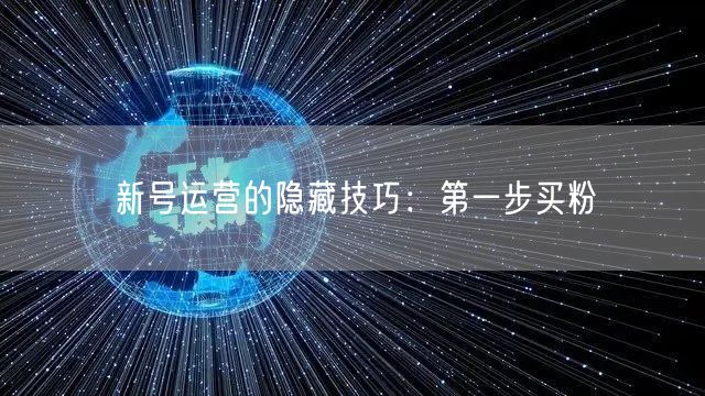 新号运营的隐藏技巧：第一步买粉