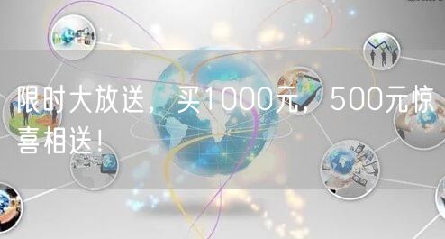 限时大放送，买1000元，500元惊喜相送！