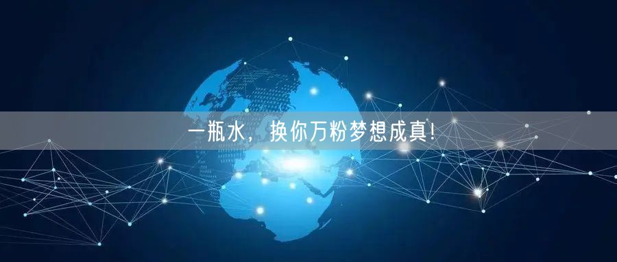 一瓶水，换你万粉梦想成真！