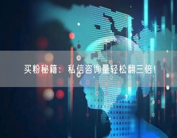 买粉秘籍：私信咨询量轻松翻三倍！