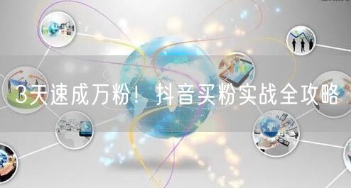 3天速成万粉！抖音买粉实战全攻略
