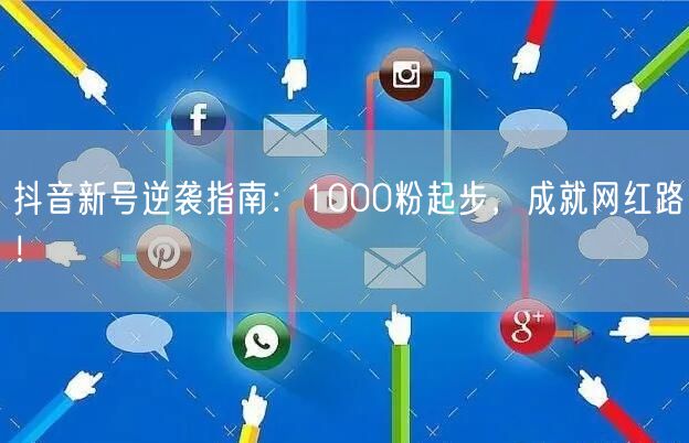 抖音新号逆袭指南：1000粉起步，成就网红路！