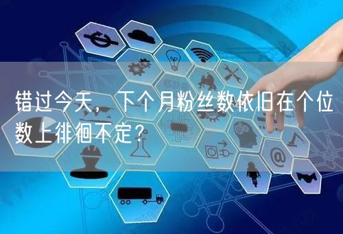 错过今天，下个月粉丝数依旧在个位数上徘徊不定？