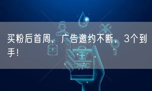 买粉后首周，广告邀约不断，3个到手！