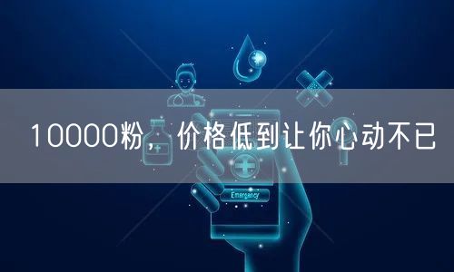 10000粉，价格低到让你心动不已