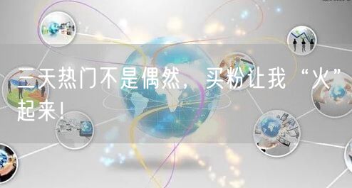 三天热门不是偶然，买粉让我“火”起来！