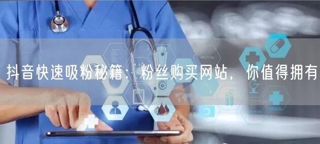 抖音快速吸粉秘籍：粉丝购买网站，你值得拥有
