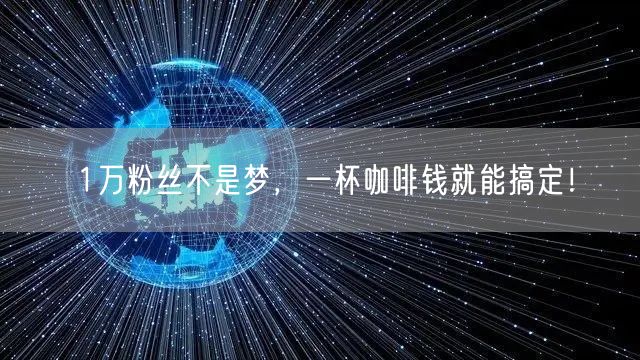 1万粉丝不是梦，一杯咖啡钱就能搞定！